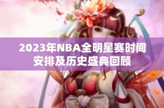 2023年NBA全明星赛时间安排及历史盛典回顾