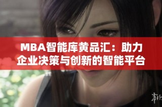 MBA智能库黄品汇：助力企业决策与创新的智能平台