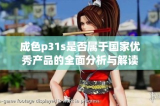 成色p31s是否属于国家优秀产品的全面分析与解读