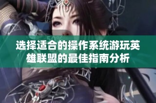 选择适合的操作系统游玩英雄联盟的最佳指南分析