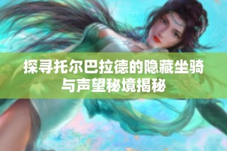 探寻托尔巴拉德的隐藏坐骑与声望秘境揭秘