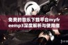 免费的音乐下载平台myfreemp3深度解析与使用指南