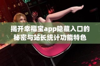 揭开幸福宝app隐藏入口的秘密与站长统计功能特色