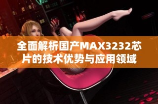 全面解析国产MAX3232芯片的技术优势与应用领域