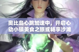 奥比岛心跳加速中，开启心动小镇美食之旅或畅享沙滩乐园快乐时光