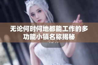 无论何时何地都能工作的多功能小镇名称揭秘