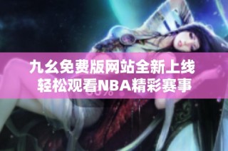 九幺免费版网站全新上线 轻松观看NBA精彩赛事