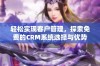 轻松实现客户管理，探索免费的CRM系统选择与优势