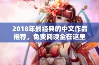 2018年最经典的中文作品推荐，免费阅读全在这里