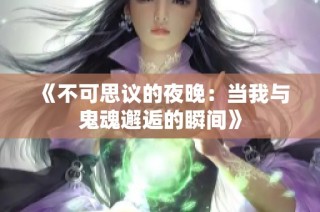 《不可思议的夜晚：当我与鬼魂邂逅的瞬间》