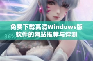 免费下载高清Windows版软件的网站推荐与评测