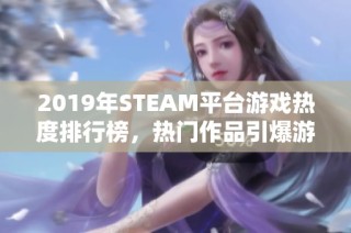 2019年STEAM平台游戏热度排行榜，热门作品引爆游戏潮流