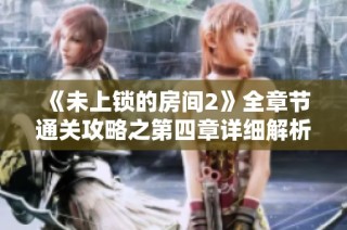 《未上锁的房间2》全章节通关攻略之第四章详细解析