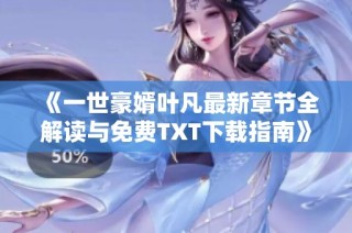 《一世豪婿叶凡最新章节全解读与免费TXT下载指南》