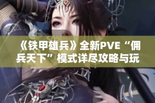 《铁甲雄兵》全新PVE“佣兵天下”模式详尽攻略与玩法分析