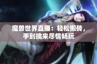 魔兽世界直播：轻松搬砖，手到擒来尽情畅玩