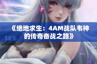 《绝地求生：4AM战队韦神的传奇奋战之路》