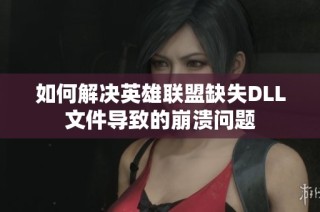 如何解决英雄联盟缺失DLL文件导致的崩溃问题