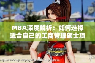 MBA深度解析：如何选择适合自己的工商管理硕士项目