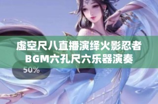 虚空尺八直播演绎火影忍者BGM六孔尺六乐器演奏