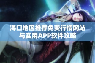 海口地区推荐免费行情网站与实用APP软件攻略