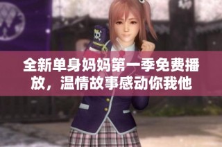 全新单身妈妈第一季免费播放，温情故事感动你我他