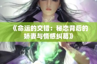 《命运的交错：秘恋背后的娇妻与情感纠葛》