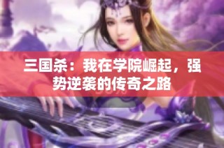 三国杀：我在学院崛起，强势逆袭的传奇之路