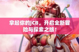 拿起你的JCB，开启全新冒险与探索之旅！