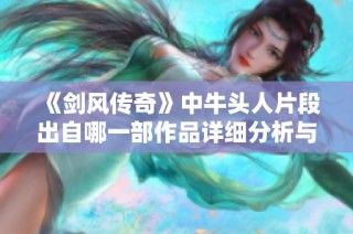 《剑风传奇》中牛头人片段出自哪一部作品详细分析与解读