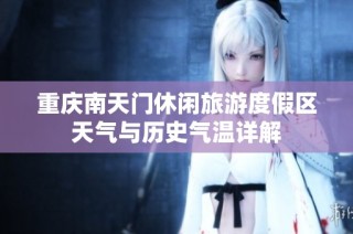 重庆南天门休闲旅游度假区天气与历史气温详解
