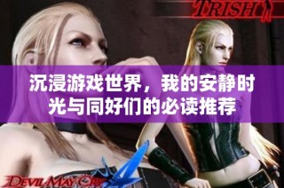 沉浸游戏世界，我的安静时光与同好们的必读推荐