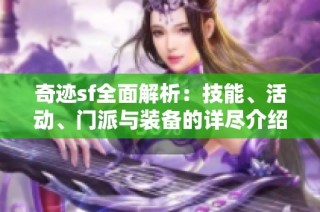 奇迹sf全面解析：技能、活动、门派与装备的详尽介绍
