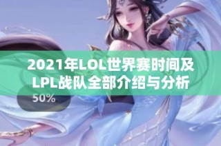 2021年LOL世界赛时间及LPL战队全部介绍与分析