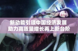 新动能引领中国经济发展 助力高质量增长再上新台阶