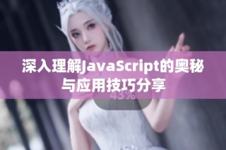 深入理解JavaScript的奥秘与应用技巧分享