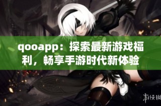 qooapp：探索最新游戏福利，畅享手游时代新体验