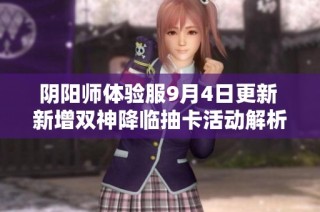 阴阳师体验服9月4日更新 新增双神降临抽卡活动解析