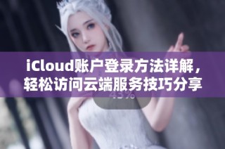 iCloud账户登录方法详解，轻松访问云端服务技巧分享