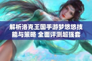 解析洛克王国手游梦悠悠技能与策略 全面评测超强套路