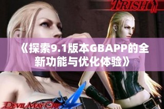 《探索9.1版本GBAPP的全新功能与优化体验》