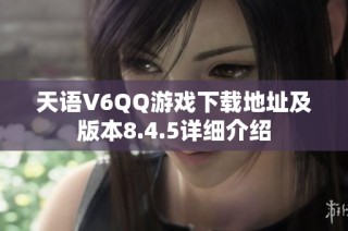 天语V6QQ游戏下载地址及版本8.4.5详细介绍
