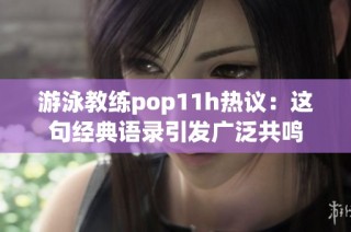 游泳教练pop11h热议：这句经典语录引发广泛共鸣