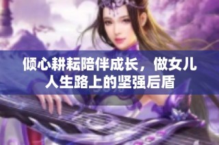 倾心耕耘陪伴成长，做女儿人生路上的坚强后盾