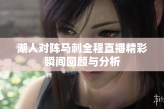 湖人对阵马刺全程直播精彩瞬间回顾与分析