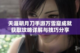 天涯明月刀手游万雪窟成就获取攻略详解与技巧分享