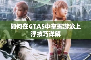 如何在GTA5中掌握游泳上浮技巧详解