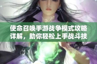 使命召唤手游战争模式攻略详解，助你轻松上手战斗技巧