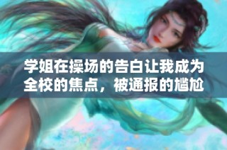 学姐在操场的告白让我成为全校的焦点，被通报的尴尬瞬间
