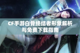 CF手游白骨终结者形象解析与免费下载指南